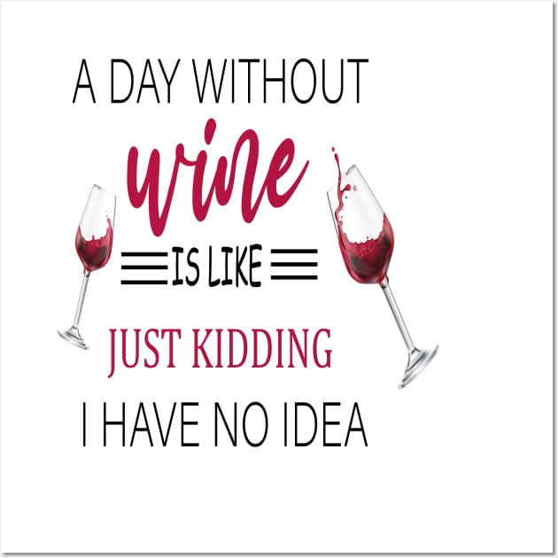 A Day Without Wine Is Like Just Kidding I Have No Idea, Wine party, Wine Lover gift, Drinking Gift, Funny Wine Lover Wall Art by ELMAARIF